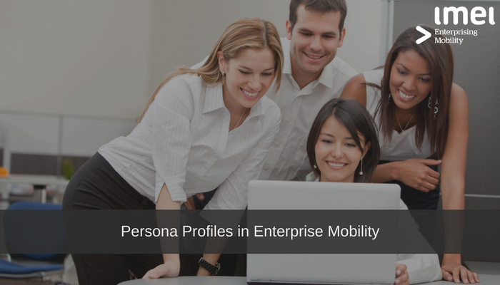 Why Persona Profiles are an essential component of effective Enterprise Mobility Management